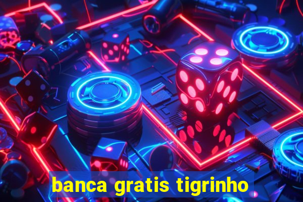 banca gratis tigrinho